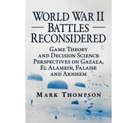 World War II Battles Reconsidered: Game Theory and Decision Science Perspectives on Gazala, El Alamein, Falaise and Arnhem