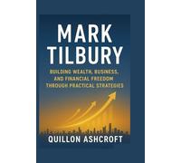 Mark Tilbury: Building Wealth, Business, and Financial Freedom Through Practical Strategies