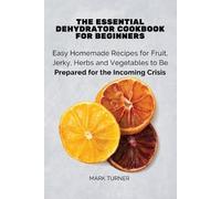 Mark Turner The Essential Dehydrator Cookbook for Beginners (Tascabile)