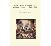 Mark Twain: A Biography. Volume I, Part 1: 1835-1866
