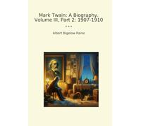 Mark Twain: A Biography. Volume III, Part 2: 1907-1910