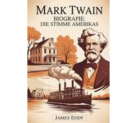 Mark Twain Biografie: Die Stimme Amerikas: Das Leben, der Witz und das Vermächtnis von Samuel Clemens, dem Mann, der das amerikanische Erzählen neu definierte.