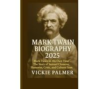 Mark Twain Biography 2025: Mark Twain in His Own Time - The Story of Samuel Clemens, Humorist, Critic, and Cultural Icon