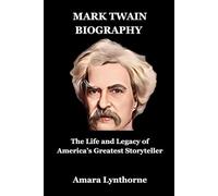 MARK TWAIN BIOGRAPHY: The Life and Legacy of America’s Greatest Storyteller