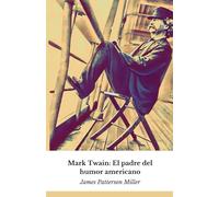 Mark Twain: El padre del humor americano: Un recorrido por la extraordinaria vida del autor que revolucionó la literatura universal