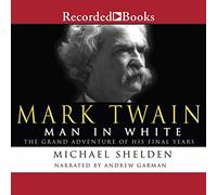 Mark Twain: L'uomo in bianco: la grande avventura dei suoi ultimi anni