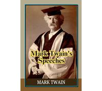 Mark Twain's Speeches: Powerful Public Addresses Showcasing Satire, Humanity, and Brilliant Observation, Through Classic American Oratory