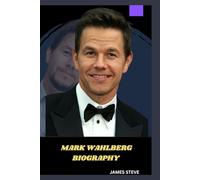 MARK WAHLBERG BIOGRAPHY: A JOURNEY OF HOLLYWOOD ICON