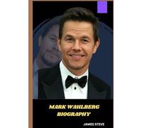 MARK WAHLBERG BIOGRAPHY: A JOURNEY OF HOLLYWOOD ICON