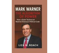 Mark Warner: The Algorithm of Power: How a Quiet Technocrat Rewired America’s Political Code