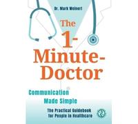 The 1-Minute-Doctor: Simply Better Communicating. The practical book for people in healthcare