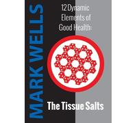 Mark Wells Twelve Dynamic Elements of Good Health - Tissue Salts (Tascabile)