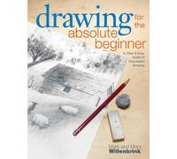 Drawing for the Absolute Beginner: A Clear & Easy Guide to Successful Drawing