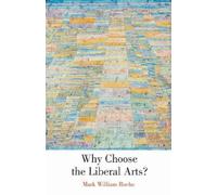 Mark William Roche Why Choose the Liberal Arts? (Copertina rigida)