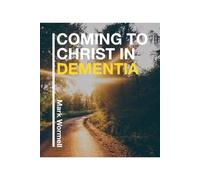 Mark Wormell Coming to Christ in Dementia (Tascabile)