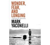 Mark Yaconelli Wonder, Fear, and Longing (Tascabile)