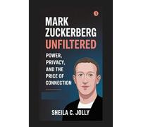 Mark Zuckerberg: Unfiltered: Power, Privacy, and the Price of Connection