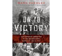 Mark Zuehlke On to Victory: The Canadian Liberation of the Netherlan (Tascabile)