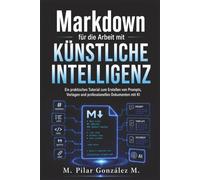 Markdown für die Arbeit mit Künstlicher Intelligenz: Ein praktisches Tutorial zum Erstellen von Prompts, Vorlagen und professionellen Dokumenten mit KI