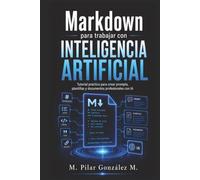 Markdown para trabajar con Inteligencia Artificial: Tutorial práctico para crear prompts, plantillas y documentos profesionales con IA