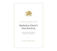 Marked as Christ's Own For Ever: A Devotional Journey for Parents, Godparents, and the Baptized
