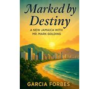 Marked by Destiny: A New Jamaica with Mr. Mark Golding: One Woman’s Calling, One Leader’s Vision, and the Rise of a Nation