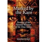 Marked by the Karo: Portraits of the Painted Warriors of the Omo Valley