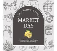 Market Day : A Simple Cozy Relaxation Coloring Book For Adults: Charming Cottage Core Coloring Book with Farmers Market Scenes, for Stress Relief, & ... of Local Produce, Flowers, Artisanal Goods
