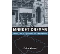 Market Dreams: Gender, Class, and Capitalism in the Czech Republic