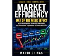 MARKET EFFICIENCY: DAY OF THE W FFECT: Market Anomalies, Weak Form Inefficiency, and Behavioural Explanations in Financial Markets
