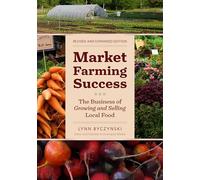 Market Farming Success: The Business of Growing and Selling Local Food, 2nd Editon