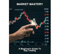 Market Mastery: A Beginner'S Guide To Day Trading