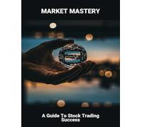 Market Mastery: A Guide To Stock Trading Success