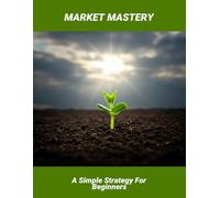 Market Mastery: A Simple Strategy For Beginners