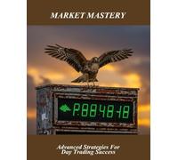 Market Mastery: Advanced Strategies For Day Trading Success