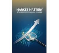 Market Mastery: Strategies For Financial Success
