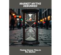 Market Myths Debunked: Timing Versus Time In The Market
