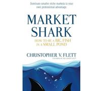 Market Shark: How to be a Big Fish in a Small Pond - NUOVO