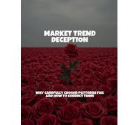 MARKET TREND DECEPTION Why Carefully Chosen Patterns Fail And How To Correct Them