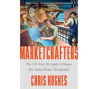 Marketcrafters: The 100-year Struggle to Shape the American Economy