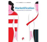 Marketification. Comunicare bene in un mondo filtrato