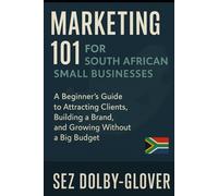 Marketing 101 for South African Small Businesses: A Beginner’s Guide to Attracting Clients, Building a Brand, and Growing Without a Big Budget