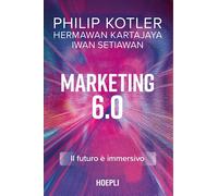 MARKETING 6.0. IL FUTURO E' IMMERSIVO - KOTLER PHILIP, KARTAJAYA HERMAWAN -
