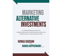 Marketing Alternative Investments: A Comprehensive Guide to Fundraising and Investor Relations for Private Equity and Hedge Funds