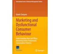 Marketing and Dysfunctional Consumer Behaviour: Understanding How and When Marketing Drives Problematic Consumption Patterns