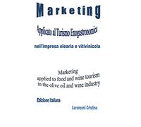 Marketing applicato al turismo oleario e vitivinicolo: Marketing applied to olive oil and wine tourism