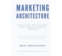 Marketing Architecture™: Designing the Systems That Power Modern Growth