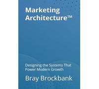 Marketing Architecture™: Designing the Systems That Power Modern Growth