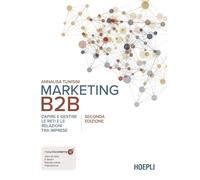 Marketing B2B. Capire e gestire le reti e le relazioni tra imprese. Nuova ediz.