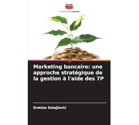 Marketing bancaire: une approche stratégique de la gestion à l'aide des 7P